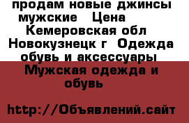 продам новые джинсы мужские › Цена ­ 500 - Кемеровская обл., Новокузнецк г. Одежда, обувь и аксессуары » Мужская одежда и обувь   